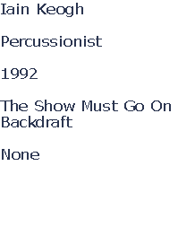 Iain Keogh

Percussionist

1992

The Show Must Go On
Backdraft

None



