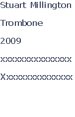 Stuart Millington

Trombone

2009

xxxxxxxxxxxxxxx

Xxxxxxxxxxxxxxx



