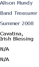 Alison Mundy

Band Treasurer

Summer 2008

Cavatina, 
Irish Blessing

N/A

N/A
