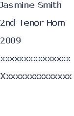 Jasmine Smith

2nd Tenor Horn

2009

xxxxxxxxxxxxxxx

Xxxxxxxxxxxxxxx



